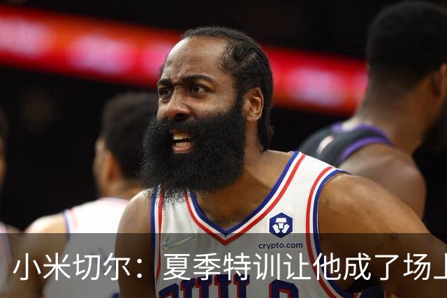 小米切尔：夏季特训让他成了场上“发声领袖”！
